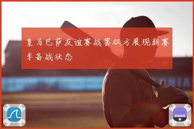 皇马巴萨友谊赛战罢双方展现新赛季备战状态