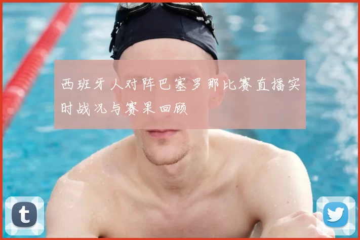 西班牙人对阵巴塞罗那比赛直播实时战况与赛果回顾