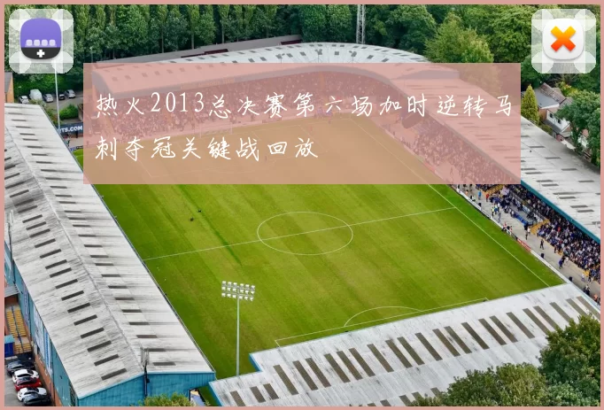 热火2013总决赛第六场加时逆转马刺夺冠关键战回放