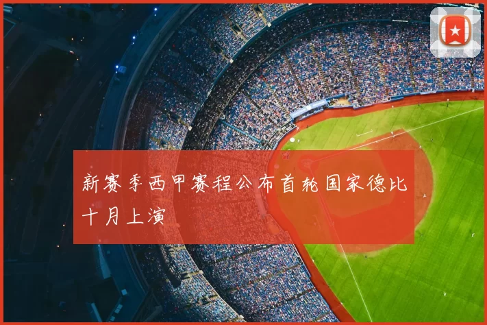新赛季西甲赛程公布首轮国家德比十月上演
