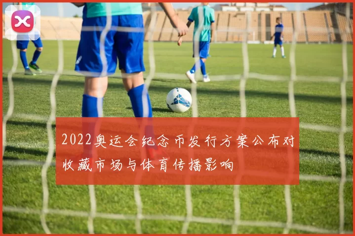 2022奥运会纪念币发行方案公布对收藏市场与体育传播影响