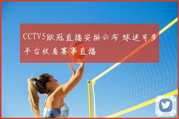 CCTV5欧冠直播安排公布 球迷可多平台收看赛事直播