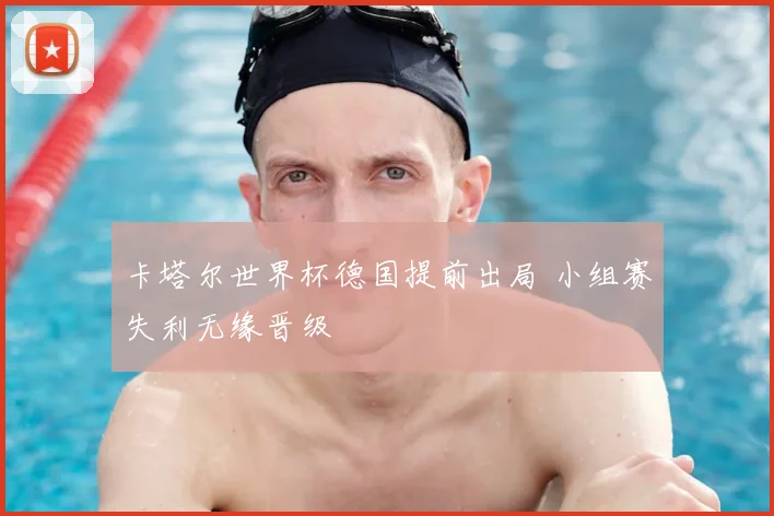 卡塔尔世界杯德国提前出局 小组赛失利无缘晋级