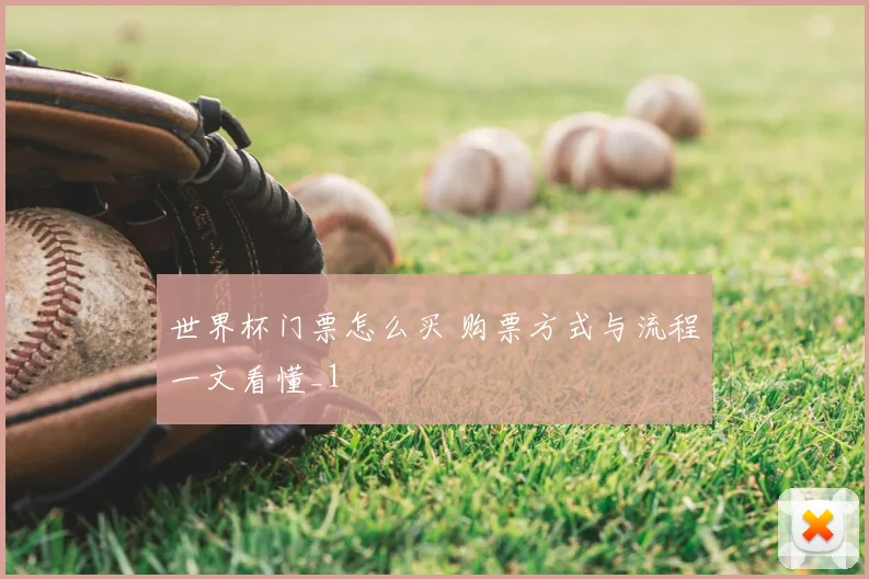 世界杯门票怎么买 购票方式与流程一文看懂_1